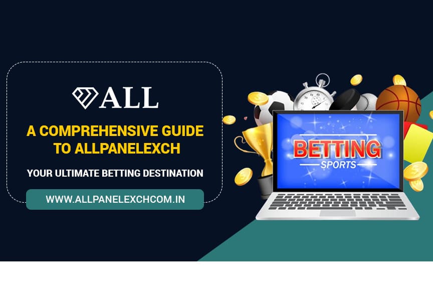A Comprehensive Guide to Allpanelexch: Your Ultimate Betting Destination