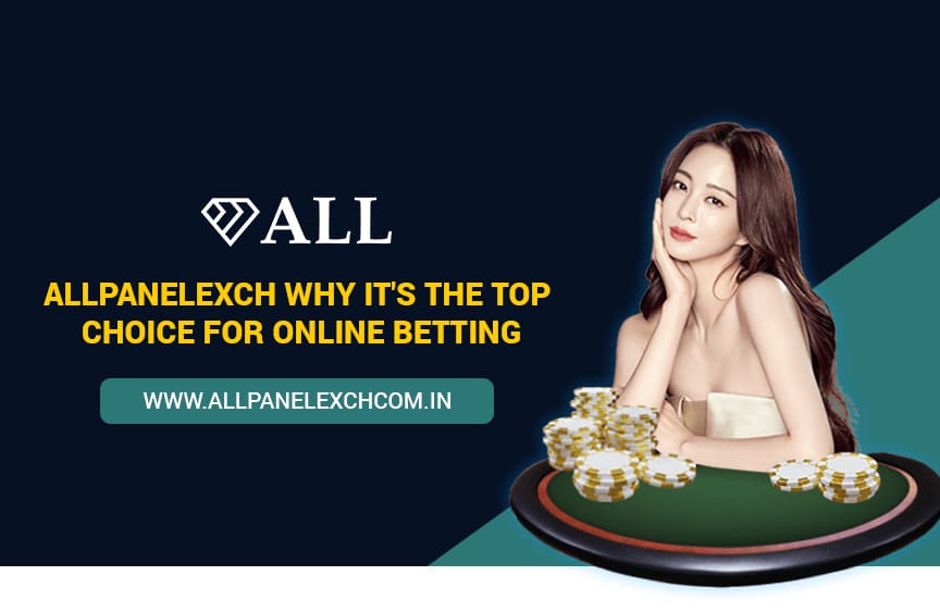 Allpanelexch Why It’s the Top Choice for Online Betting